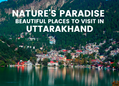 Nature’s Paradise: Beautiful Places to Visit in Uttarakhand