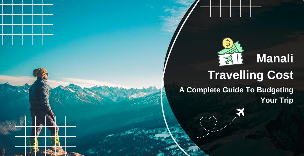 Manali Travelling Cost: A Complete Guide To Budgeting Your Trip