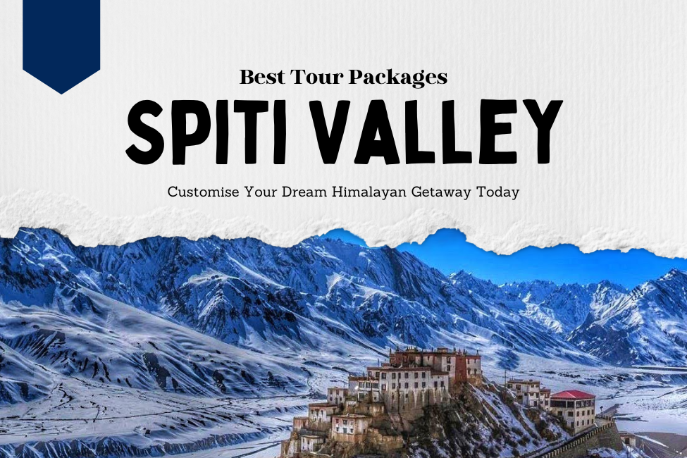 Best Spiti Valley Tour Packages: Customise Your Dream Himalayan Getaway Today